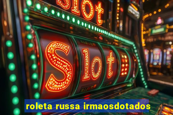 roleta russa irmaosdotados